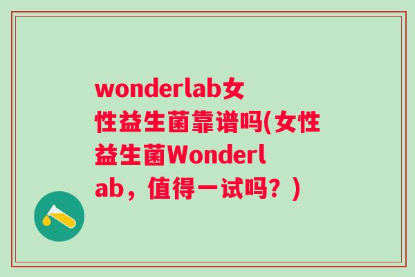 wonderlab女性益生菌靠谱吗(女性益生菌Wonderlab,值得一试吗?) wonderlab女性益生菌靠谱吗(女性益生菌Wonderlab,值得一试吗?)