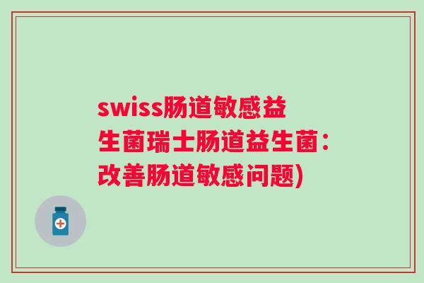 swiss肠道敏感益生菌瑞士肠道益生菌：改善肠道敏感问题)