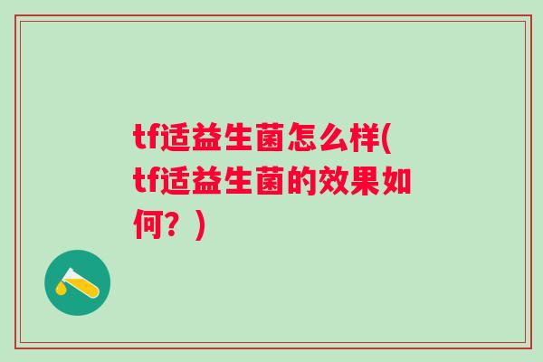 tf适益生菌怎么样(tf适益生菌的效果如何？)