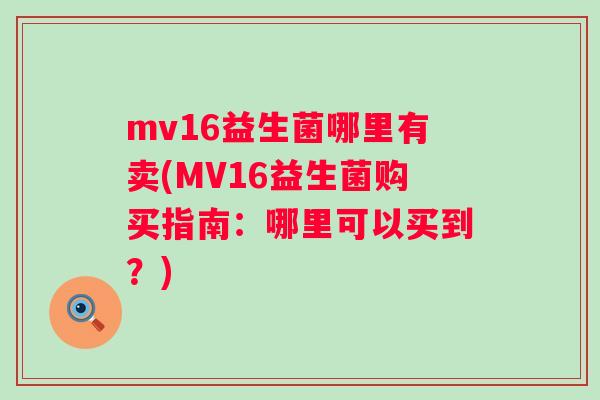mv16益生菌哪里有卖(MV16益生菌购买指南：哪里可以买到？)
