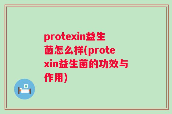 protexin益生菌怎么样(protexin益生菌的功效与作用)