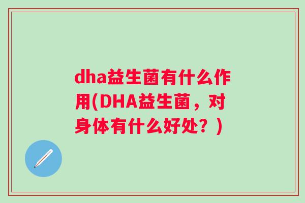 dha益生菌有什么作用(DHA益生菌,对身体有什么好处?) dha益生菌有什么作用(DHA益生菌,对身体有什么好处?)
