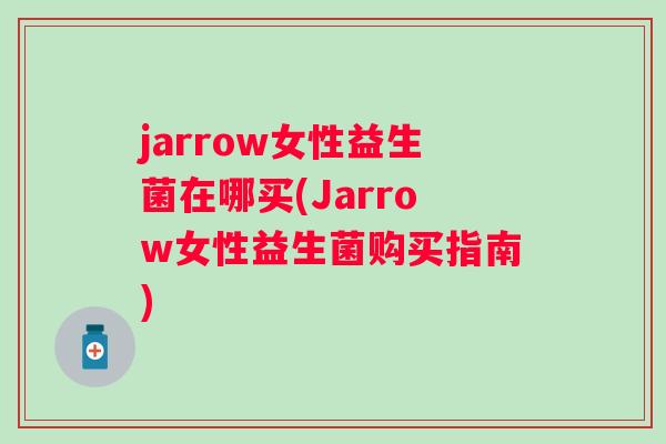 jarrow女性益生菌在哪买(Jarrow女性益生菌购买指南)
