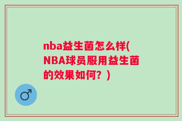 nba益生菌怎么样(NBA球员服用益生菌的效果如何？)