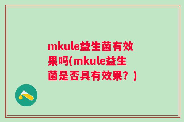 mkule益生菌有效果吗(mkule益生菌是否具有效果？)