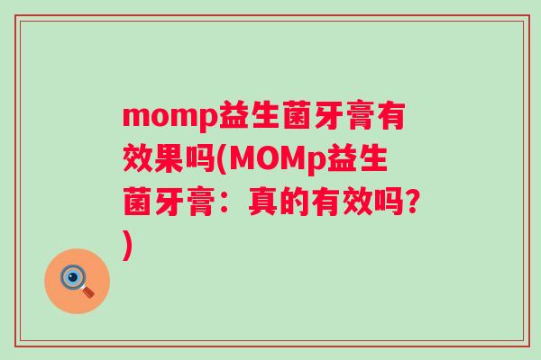 momp益生菌牙膏有效果吗(MOMp益生菌牙膏：真的有效吗？)