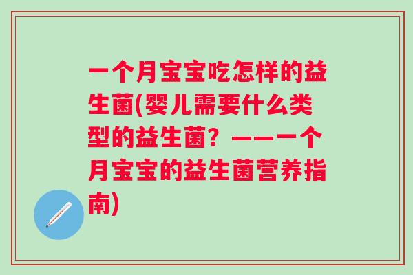 一个月宝宝吃怎样的益生菌(婴儿需要什么类型的益生菌?——一个月宝宝的益生菌营养指南) 一个月宝宝吃怎样的益生菌(婴儿需要什么类型的益生菌?——一个月宝宝的益生菌营养指南)