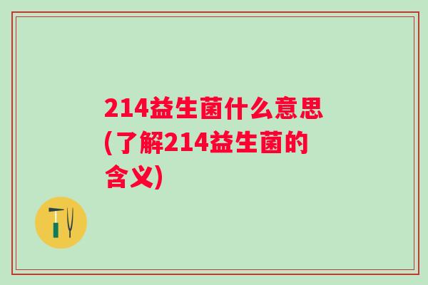 214益生菌什么意思(了解214益生菌的含义) 214益生菌什么意思(了解214益生菌的含义)