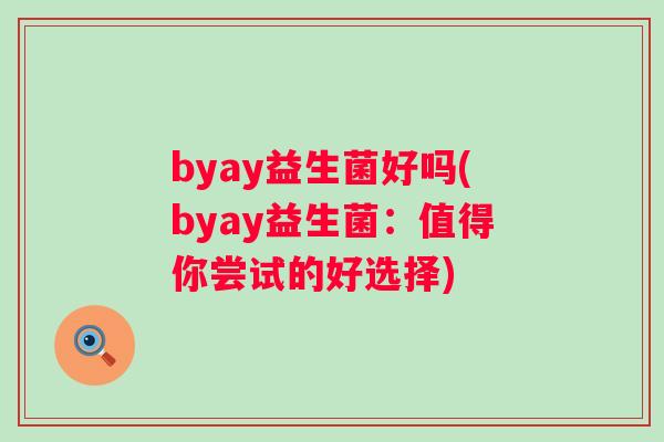 byay益生菌好吗(byay益生菌：值得你尝试的好选择)
