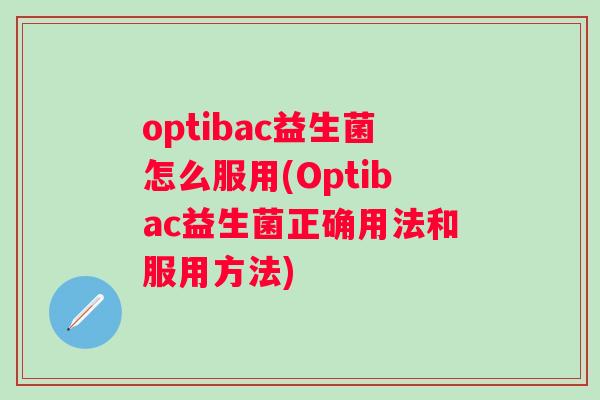 optibac益生菌怎么服用(Optibac益生菌正确用法和服用方法)