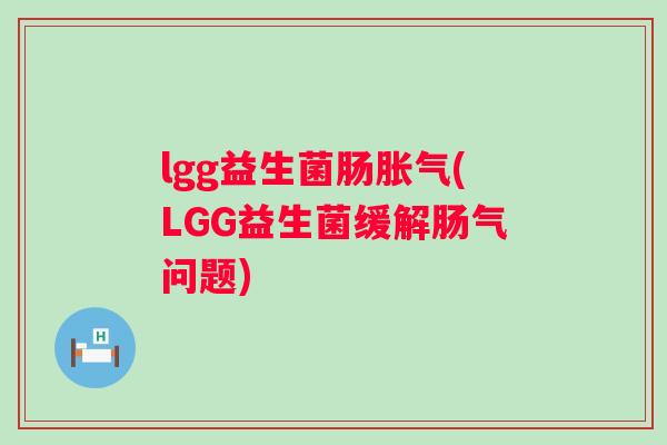 lgg益生菌肠(LGG益生菌缓解肠气问题)