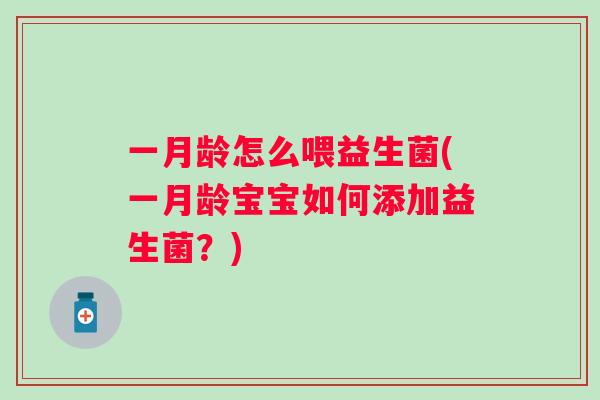 一月龄怎么喂益生菌(一月龄宝宝如何添加益生菌?) 一月龄怎么喂益生菌(一月龄宝宝如何添加益生菌?)