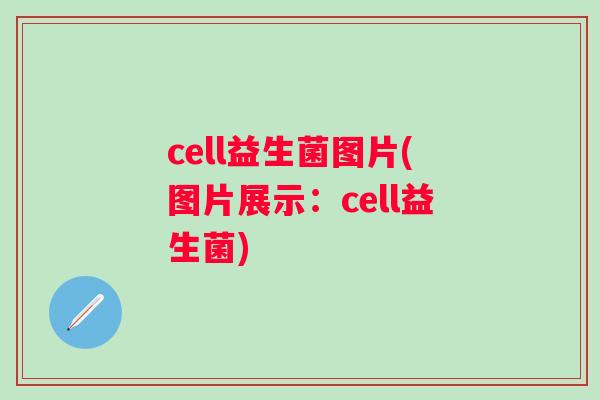cell益生菌图片(图片展示:cell益生菌) cell益生菌图片(图片展示:cell益生菌)