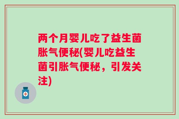 两个月婴儿吃了益生菌(婴儿吃益生菌引,引发关注) 两个月婴儿吃了益生菌(婴儿吃益生菌引,引发关注)