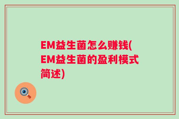 EM益生菌怎么赚钱(EM益生菌的盈利模式简述)