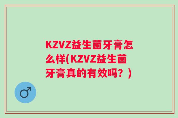 KZVZ益生菌牙膏怎么样(KZVZ益生菌牙膏真的有效吗？)