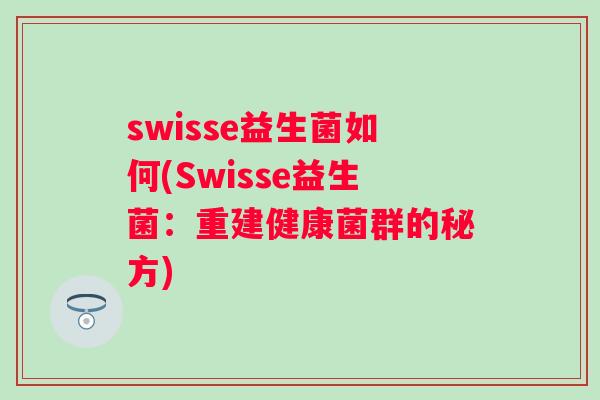 swisse益生菌如何(Swisse益生菌：重建健康菌群的秘方)