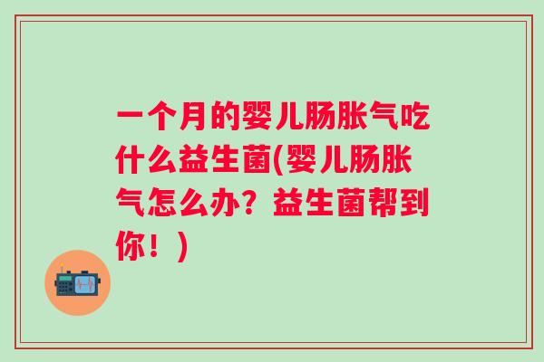 一个月的婴儿肠吃什么益生菌(婴儿肠怎么办?益生菌帮到你!) 一个月的婴儿肠吃什么益生菌(婴儿肠怎么办?益生菌帮到你!)