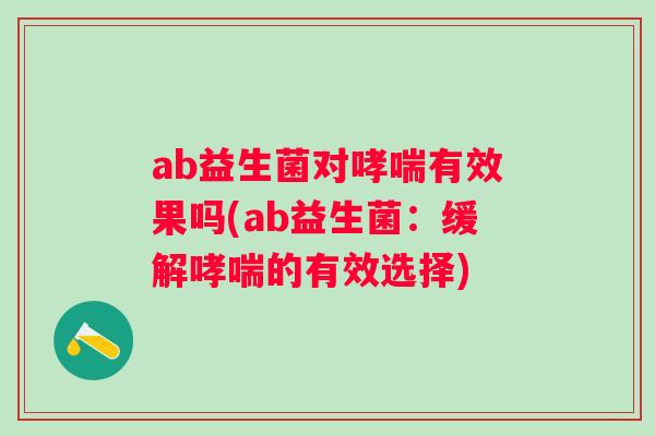 ab益生菌对有效果吗(ab益生菌：缓解的有效选择)