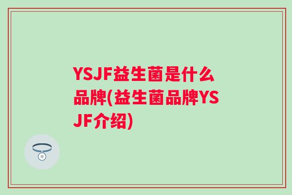 YSJF益生菌是什么品牌(益生菌品牌YSJF介绍)