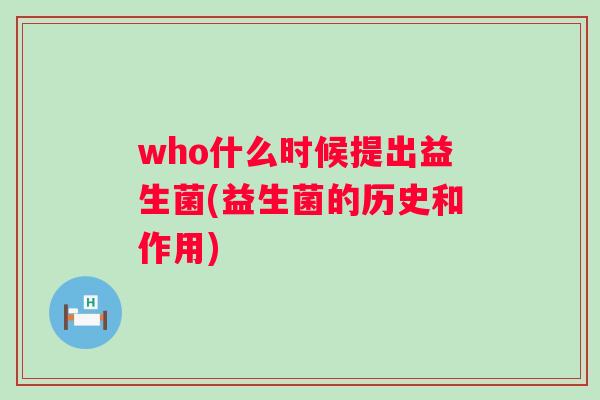 who什么时候提出益生菌(益生菌的历史和作用)