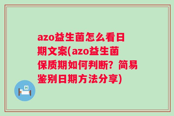 azo益生菌怎么看日期文案(azo益生菌保质期如何判断?简易鉴别日期方法分享) azo益生菌怎么看日期文案(azo益生菌保质期如何判断?简易鉴别日期方法分享)