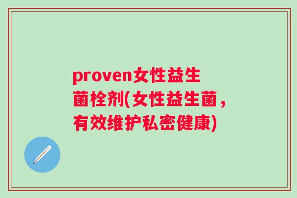 proven女性益生菌栓剂(女性益生菌,有效维护私密健康) proven女性益生菌栓剂(女性益生菌,有效维护私密健康)