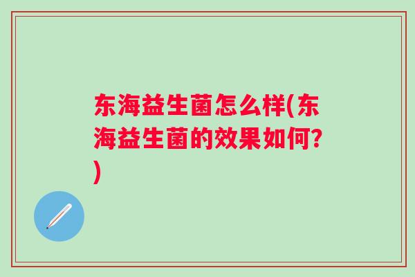东海益生菌怎么样(东海益生菌的效果如何？)