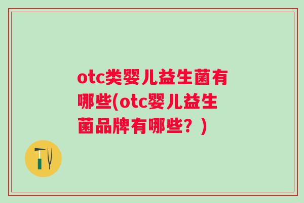 otc类婴儿益生菌有哪些(otc婴儿益生菌品牌有哪些？)