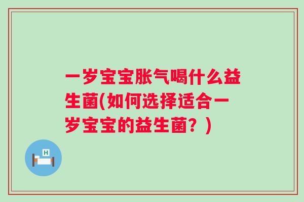 一岁宝宝喝什么益生菌(如何选择适合一岁宝宝的益生菌?) 一岁宝宝喝什么益生菌(如何选择适合一岁宝宝的益生菌?)