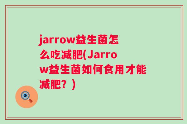 jarrow益生菌怎么吃(Jarrow益生菌如何食用才能?) jarrow益生菌怎么吃(Jarrow益生菌如何食用才能?)
