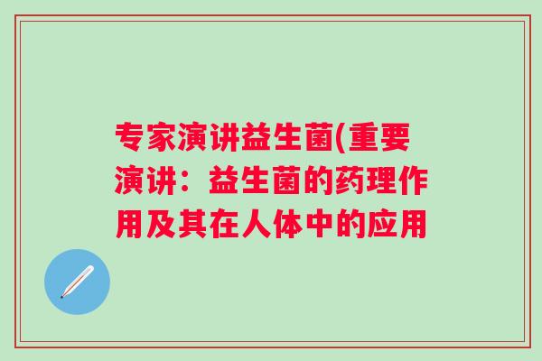 专家演讲益生菌(重要演讲：益生菌的药理作用及其在人体中的应用