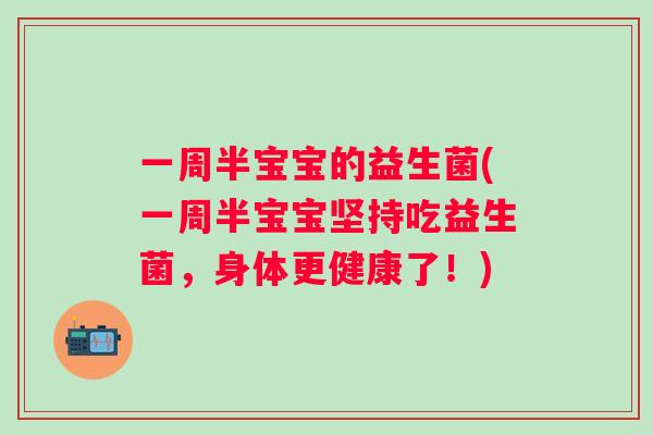 一周半宝宝的益生菌(一周半宝宝坚持吃益生菌,身体更健康了!) 一周半宝宝的益生菌(一周半宝宝坚持吃益生菌,身体更健康了!)