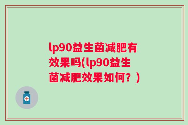 lp90益生菌有效果吗(lp90益生菌效果如何？)