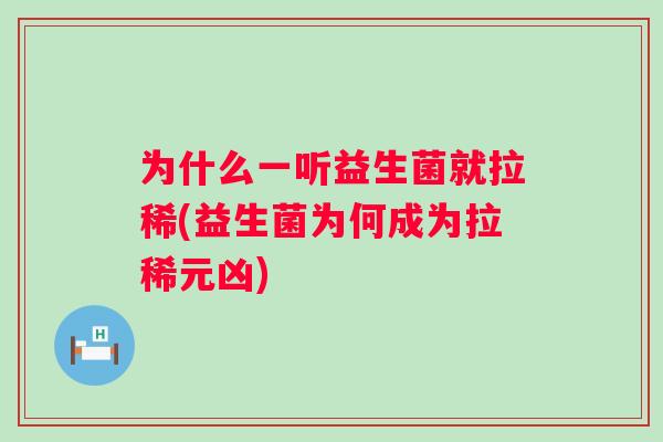 为什么一听益生菌就拉稀(益生菌为何成为拉稀元凶)