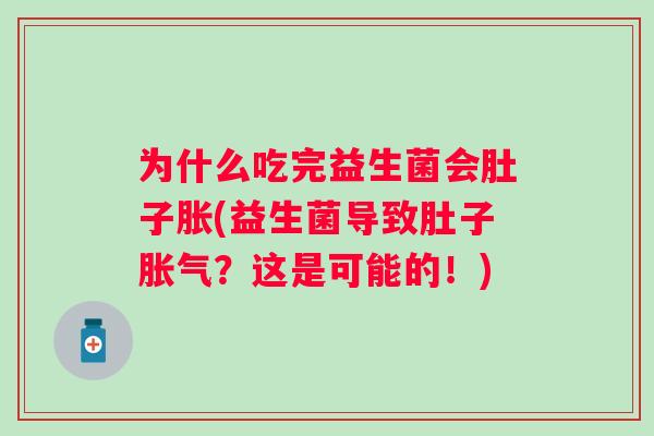 为什么吃完益生菌会肚子胀(益生菌导致肚子？这是可能的！)