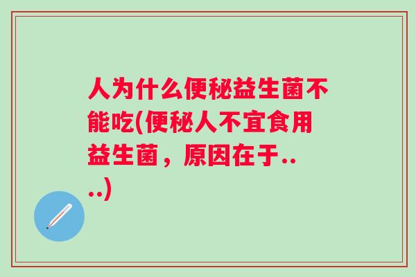 人为什么益生菌不能吃(人不宜食用益生菌,原因在于....) 人为什么益生菌不能吃(人不宜食用益生菌,原因在于....)