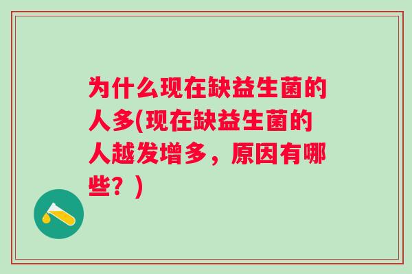 为什么现在缺益生菌的人多(现在缺益生菌的人越发增多，原因有哪些？)