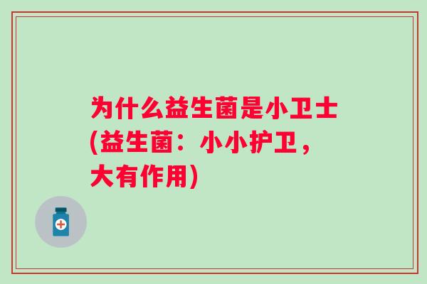 为什么益生菌是小卫士(益生菌：小小护卫，大有作用)