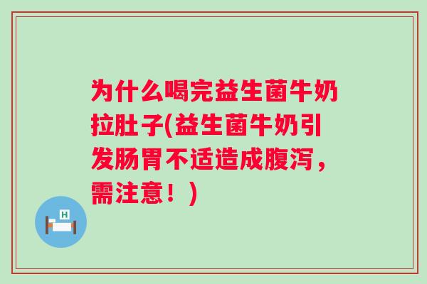为什么喝完益生菌牛奶拉肚子(益生菌牛奶引发肠胃不适造成，需注意！)