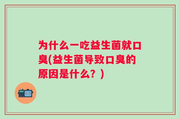 为什么一吃益生菌就(益生菌导致的原因是什么？)