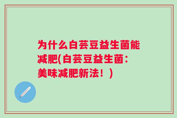 为什么白芸豆益生菌能(白芸豆益生菌：美味新法！)