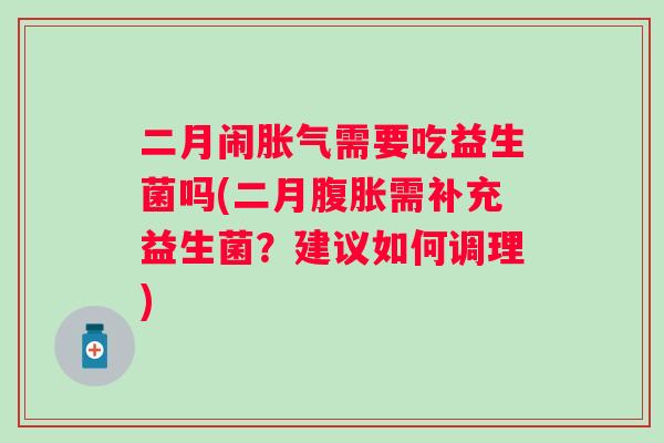 二月闹需要吃益生菌吗(二月需补充益生菌？建议如何调理)