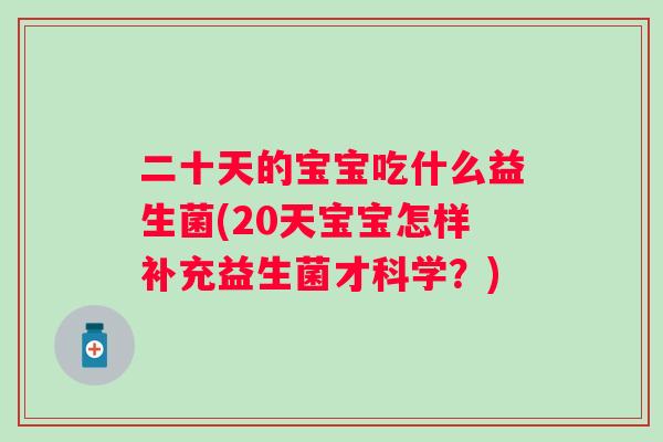 二十天的宝宝吃什么益生菌(20天宝宝怎样补充益生菌才科学？)