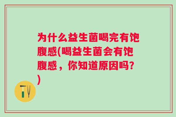 为什么益生菌喝完有饱腹感(喝益生菌会有饱腹感，你知道原因吗？)