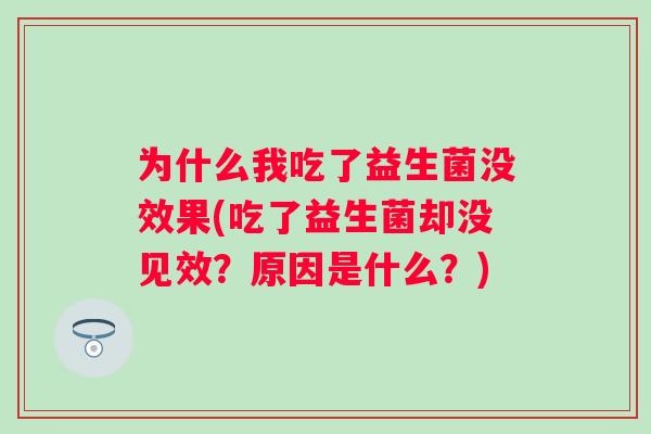 为什么我吃了益生菌没效果(吃了益生菌却没见效？原因是什么？)