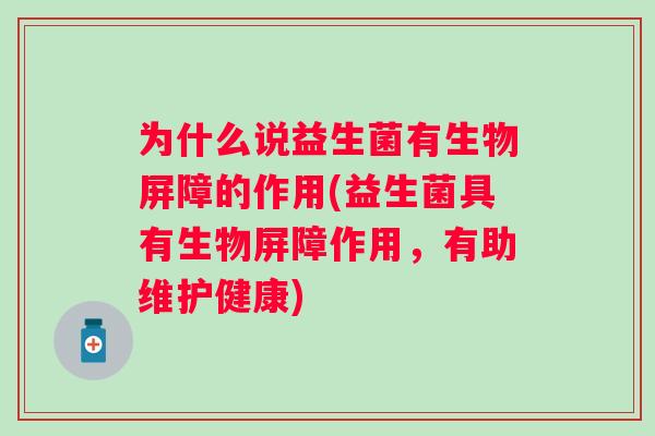 为什么说益生菌有生物屏障的作用(益生菌具有生物屏障作用，有助维护健康)