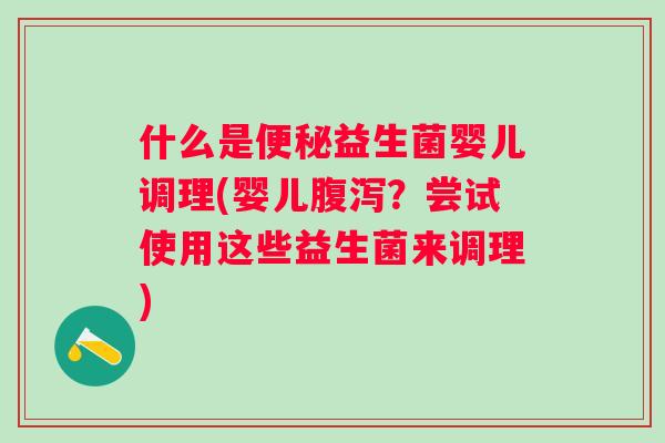 什么是益生菌婴儿调理(婴儿？尝试使用这些益生菌来调理)