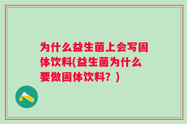 为什么益生菌上会写固体饮料(益生菌为什么要做固体饮料？)