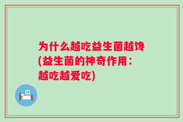 为什么越吃益生菌越馋(益生菌的神奇作用：越吃越爱吃)